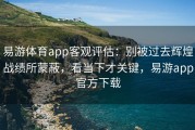 易游体育app客观评估：别被过去辉煌战绩所蒙蔽，看当下才关键，易游app官方下载