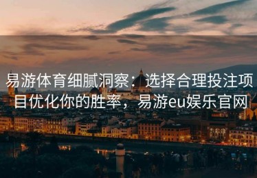 易游体育细腻洞察：选择合理投注项目优化你的胜率，易游eu娱乐官网