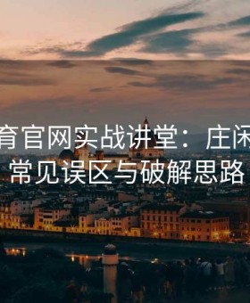 易游体育官网实战讲堂：庄闲打法之常见误区与破解思路