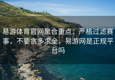 易游体育官网聚合重点：严格过滤赛事，不要贪多求全，易游网是正规平台吗