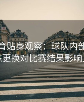 易游体育贴身观察：球队内部矛盾或教练更换对比赛结果影响几何
