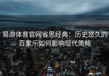 易游体育官网省思经典：历史悠久的百家乐如何影响现代策略