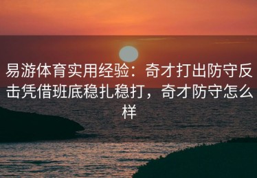 易游体育实用经验：奇才打出防守反击凭借班底稳扎稳打，奇才防守怎么样