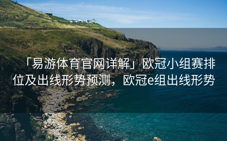 「易游体育官网详解」欧冠小组赛排位及出线形势预测，欧冠e组出线形势