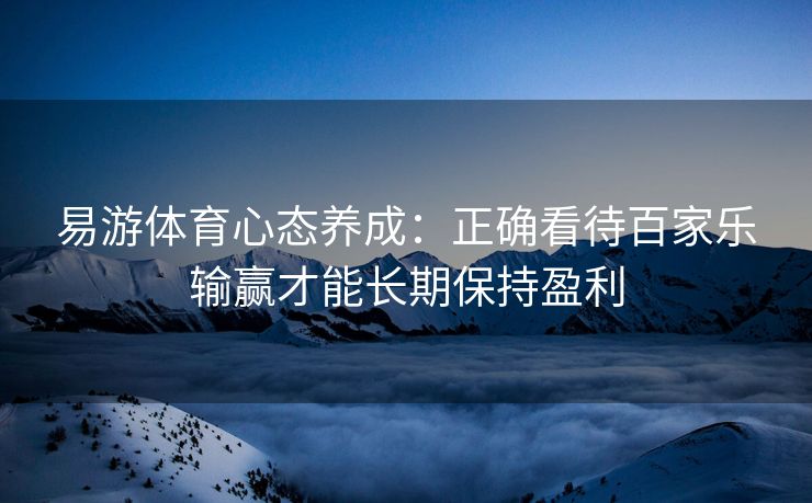 易游体育心态养成：正确看待百家乐输赢才能长期保持盈利