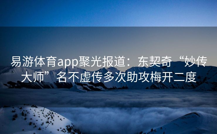 易游体育app聚光报道：东契奇“妙传大师”名不虚传多次助攻梅开二度