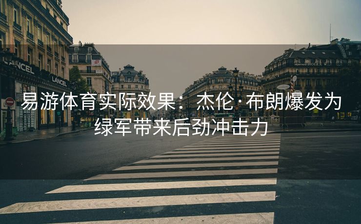 易游体育实际效果：杰伦·布朗爆发为绿军带来后劲冲击力