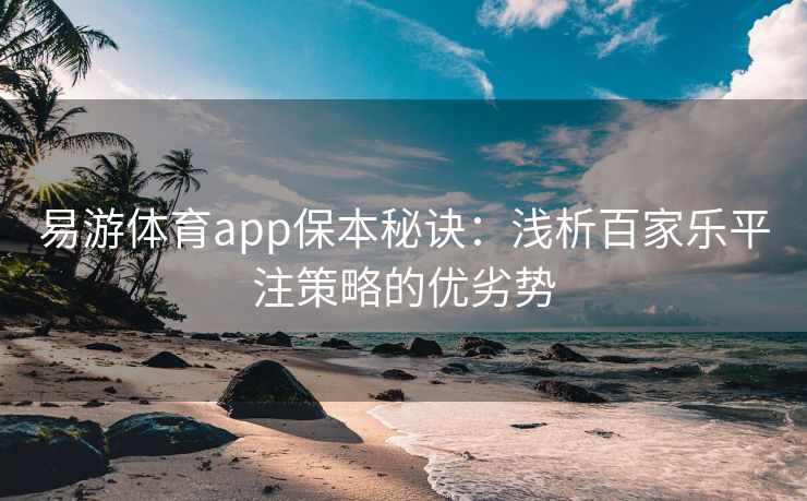 易游体育app保本秘诀：浅析百家乐平注策略的优劣势