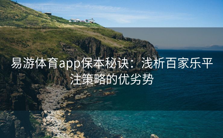 易游体育app保本秘诀：浅析百家乐平注策略的优劣势